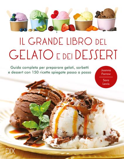 Il grande libro del gelato e dei dessert. Ediz. a colori - Joanna Farrow,Sara Lewis - copertina