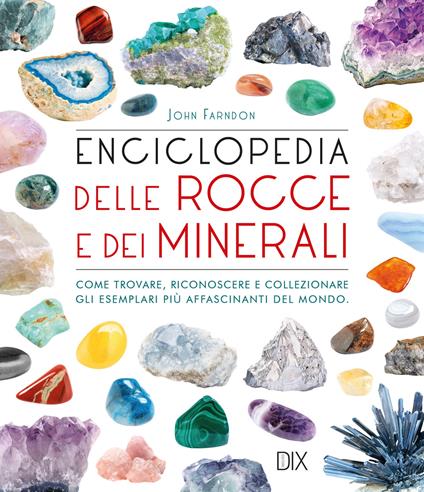 Enciclopedia delle rocce e dei minerali. Come trovare, riconoscere e collezionare gli esemplari più affascinanti al mondo - John Farndon - copertina