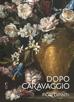 Dopo Caravaggio. Fiori dipinti