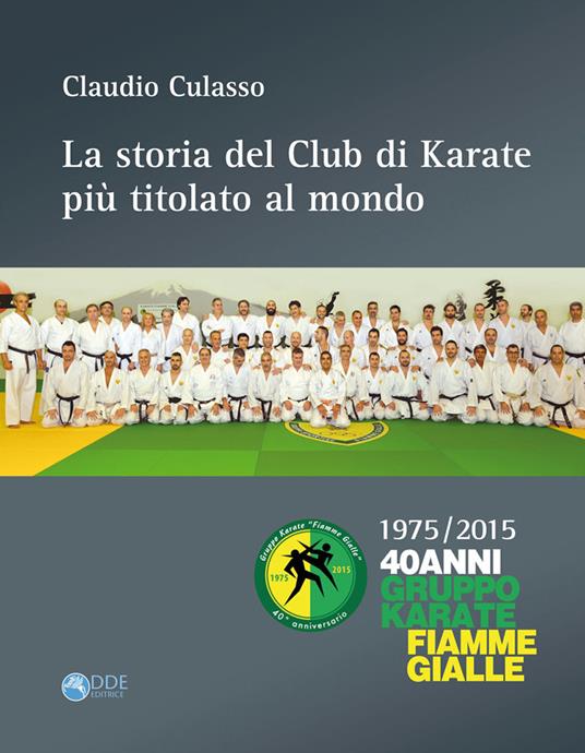 La storia del club di karate più titolato al mondo. 1975/2015 40 anni gruppo karate fiamme gialle - Claudio Culasso - copertina