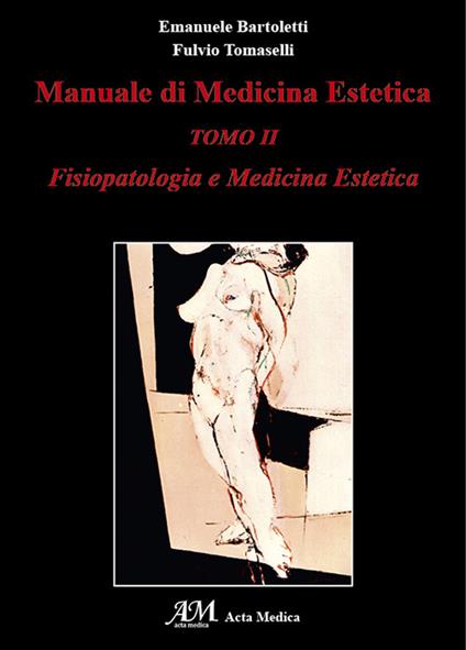 Manuale di medicina estetica. Fisiopatologia e medicina estetica. Vol. 2 - Emanuele Bartoletti,Fulvio Tomaselli - copertina