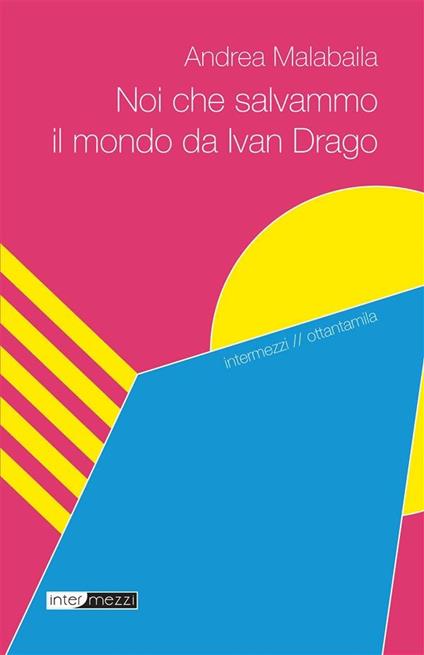 Noi che salvammo il mondo da Ivan Drago - Andrea Malabaila - ebook