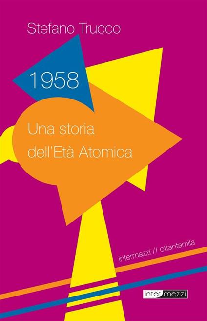 1958. Una storia dell'età atomica - Stefano Trucco - ebook