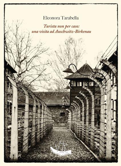 Turista non per caso: una visita ad Auschwitz-Birkenau. Ediz. illustrata - Eleonora Tarabella - copertina