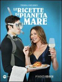 Le ricette di Pianeta Mare - Tessa Gelisio,Edgardo Fiorillo - copertina