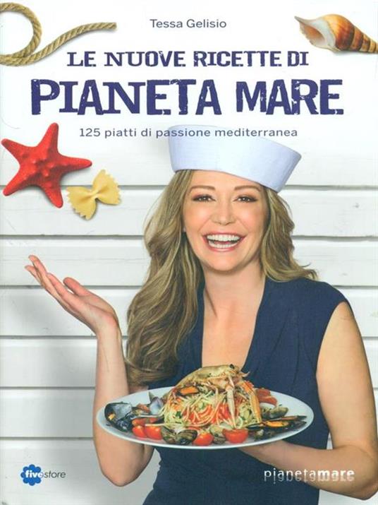 Le nuove ricette di Pianeta Mare. 125 piatti di passione mediterranea - Tessa Gelisio - 2