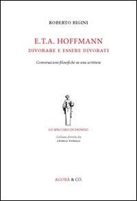 E.T.A. Hoffmann. Divorare e essere divorati. Conversazioni filosofiche su una scrittura - Roberto Bigini - copertina