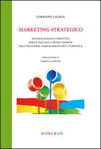 Marketing strategico. Pianificazione e obiettivi per le piccole e medie imprese dell'industria agroalimentare e turistica - Lorenzo Lauria - copertina
