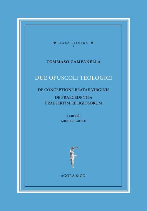 Due opuscoli teologici. De conceptione beatae virginis de praecedentia praesertim religiosorum - Tommaso Campanella - copertina