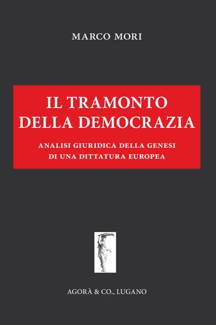 Il tramonto della democrazia. Analisi giuridica della genesi di una dittatura europea - Marco Mori - copertina