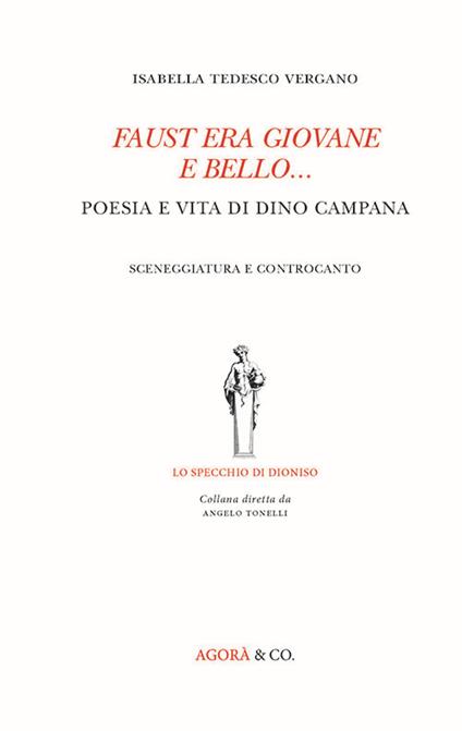 Faust era giovane e bello... Poesia e vita di Dino Campana. Sceneggiatura e controcanto - Isabella Tedesco Vergano - copertina