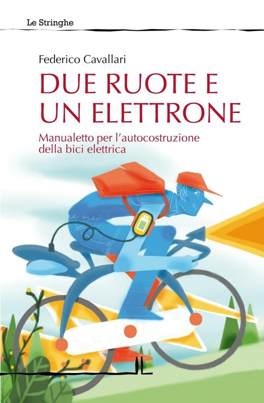 Due ruote e un elettrone. Manualetto per l'autocostruzione della bici elettrica. Ediz. illustrata - Federico Cavallari - copertina