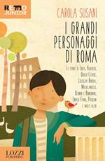 I grandi personaggi di Roma. Le storie di Enea, Augusto, Giulio Cesare, Lucrezia Borgia, Michelangelo, Bernini e Borromini, Enrico Fermi, Pasolini e molti altri