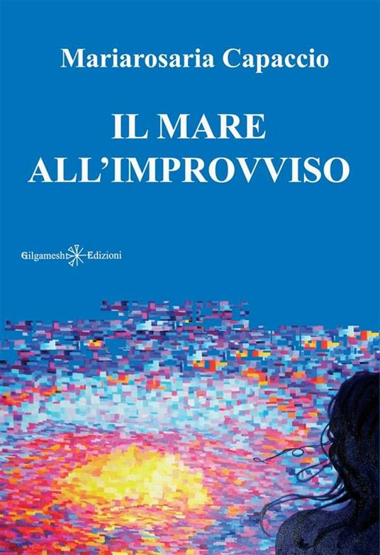 Il mare all'improvviso - Mariarosaria Capaccio - ebook