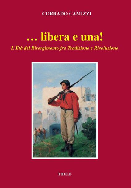 ... Libera e una. L'età del Risorgimento fra tradizione e rivoluzione - Corrado Camizzi - copertina