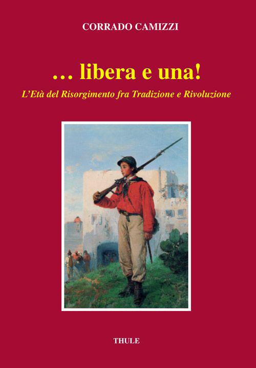 ... Libera e una. L'età del Risorgimento fra tradizione e rivoluzione - Corrado Camizzi - copertina