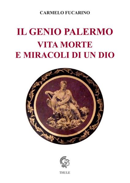 Carmelo Fucarino, "Il Genio Palermo. Vita morte e miracoli di un Dio" (Ed. Thule)