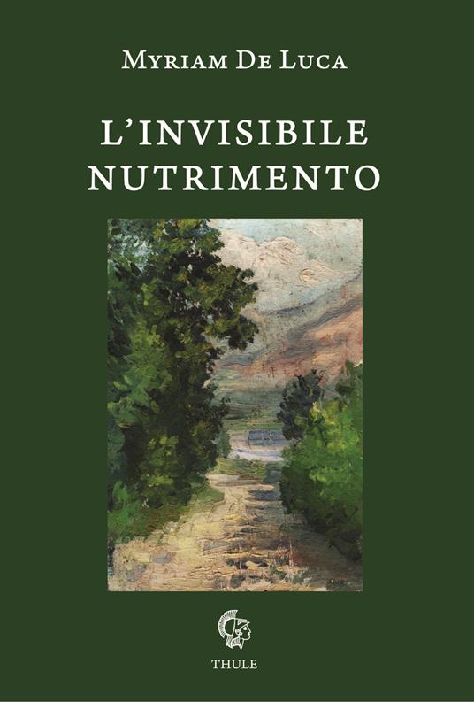 Myriam De Luca, “L’Invisibile Nutrimento” (Ed. Thule) - di Giovanna Sciacchitano