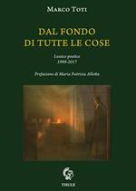 Dal fondo di tutte le cose. Lessico poetico 1999-2017