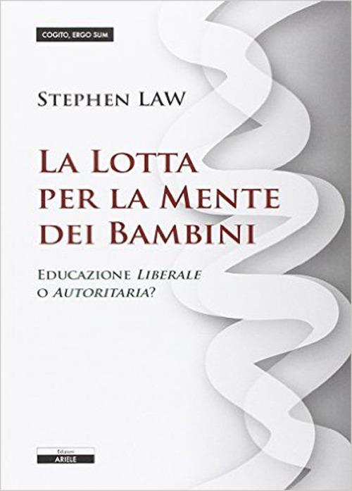 La lotta per la mente dei bambini. Educazione liberale o autoritaria? - Shephen Law - copertina