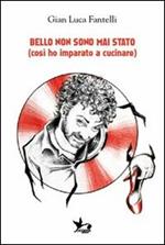 Bello non sono mai stato (così ho imparato a cucinare). Con CD Audio