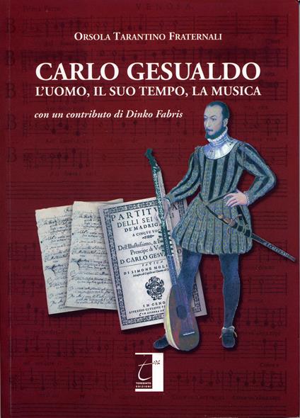 Carlo Gesualdo. L'uomo, il suo tempo, la musica - Orsola Tarantino Fraternali - copertina