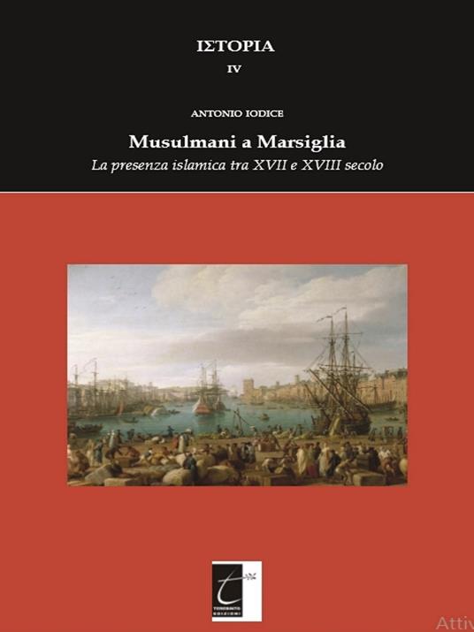 Musulmani a Marsiglia. La presenza islamica tra XVII e XVIII secolo - Antonio Iodice - copertina