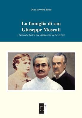 La famiglia di san Giuseppe Moscati. I Moscati a Serino dal Cinquecento al Novecento. Ediz. illustrata - Ottaviano De Biase - copertina