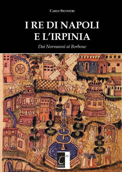 I re di Napoli e l'irpinia. Dai normanni ai Borbone - Carlo Silvestri - copertina