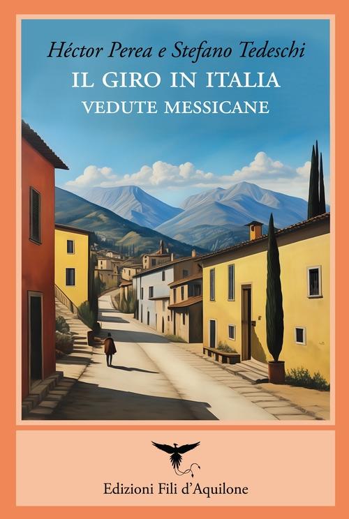 Il giro in Italia. Vedute messicane - Héctor Perea,Stefano Tedeschi - copertina