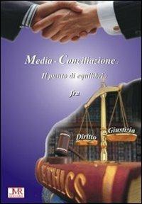 La media-conciliazione. Il punto di equilibrio fra diritto e giustizia - copertina