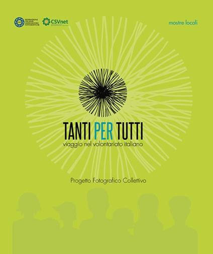 Tanti per tutti. Viaggio nel volontariato italiano. Progetto fotografico collettivo. Mostre locali - copertina