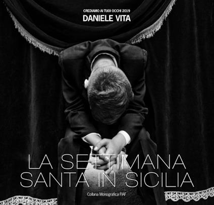 La settimana santa in Sicilia. Crediamo ai tuoi occhi 2019 - Daniele Vita - copertina