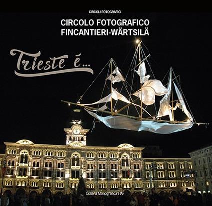 Trieste è... Circolo fotografico FIncantieri-Wartsila - copertina