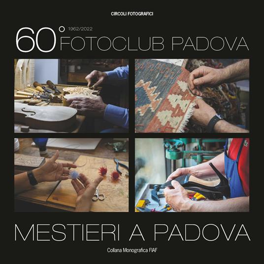 60° Fotoclub Padova. Mestieri a Padova. Ediz. illustrata - Padova Fotoclub - copertina