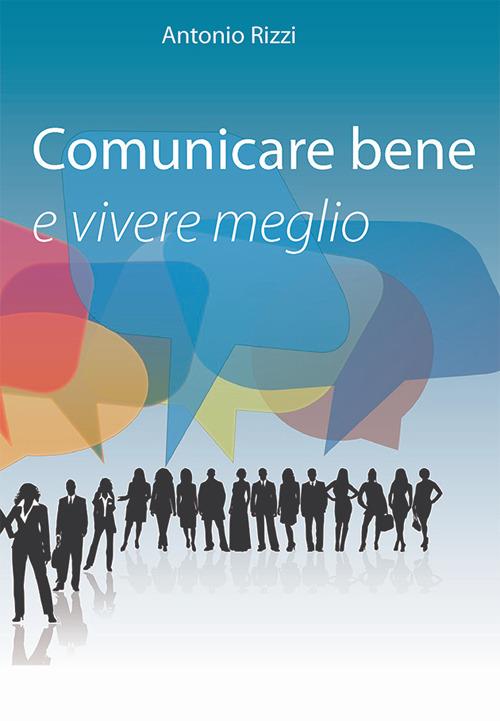 Comunicare bene e vivere meglio - Antonio Rizzi - copertina