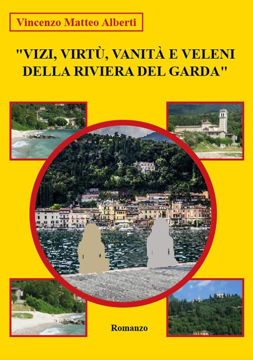 Vizi, virtù, vanità e veleni della riviera del Garda - Vincenzo Matteo Alberti - copertina