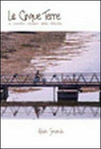 Le cinque terre. Ai confini utopici della felicità - Alain Smania - copertina