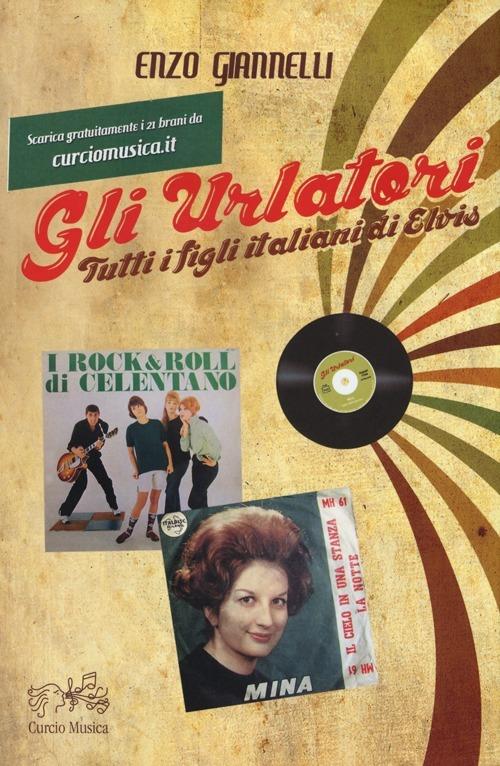 Gli urlatori. Tutti i figli italiani di Elvis - Enzo Giannelli - copertina