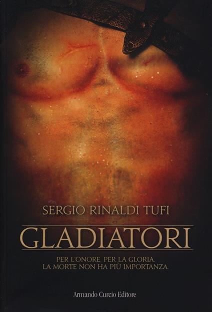Gladiatori. Per l'onore, per la gloria. La morte non ha più importanza - Sergio Rinaldi Tufi - copertina