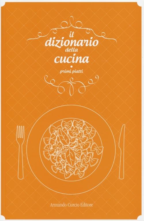 Il dizionario della cucina. Primi piatti - copertina