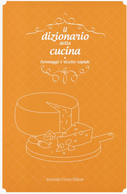 Il dizionario della cucina. Formaggi e ricette rapide - copertina