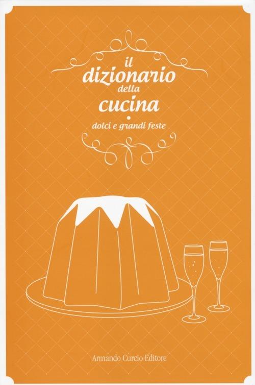 Il dizionario della cucina. Dolci e grandi feste - copertina