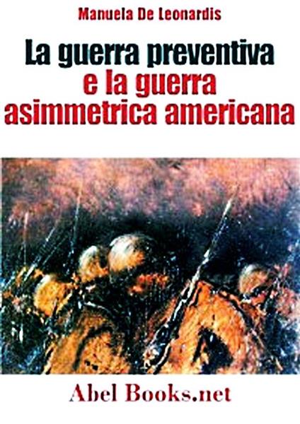 La guerra preventiva e la guerra asimmetrica americana. Come si combatteranno le guerre di domani - Manuela De Leonardis - ebook