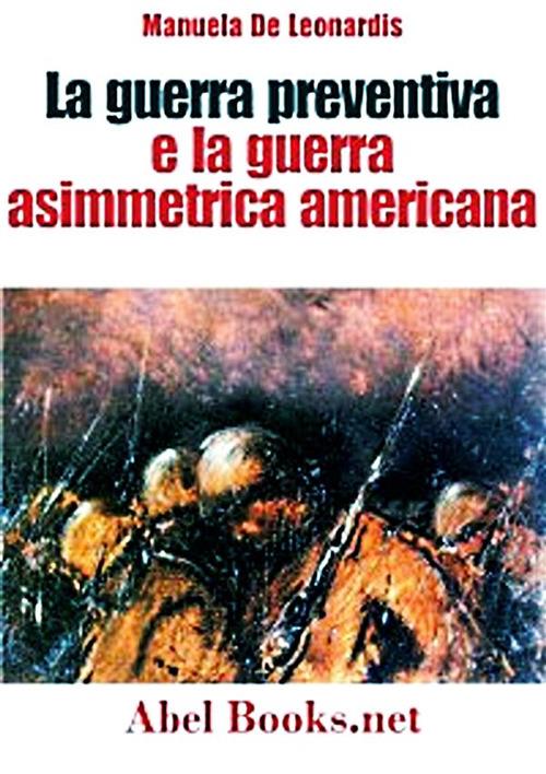 La guerra preventiva e la guerra asimmetrica americana. Come si combatteranno le guerre di domani - Manuela De Leonardis - ebook