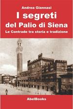I segreti del Palio di Siena. Le contrade tra storia e tradizione