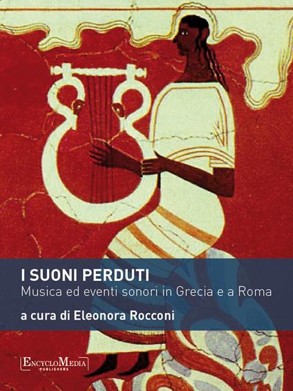 I suoni perduti. Musica ed eventi sonori in Grecia e a Roma - Eleonora Rocconi - ebook