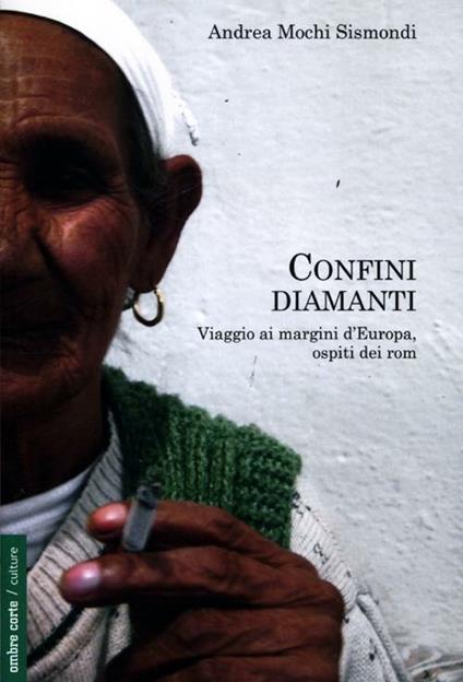 Confini diamanti. Viaggio ai margini d'Europa ospiti dei rom - Andrea Mochi Sismondi - copertina