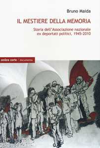 Libro Il mestiere della memoria. Storia dell'Associazione nazionale ex deportati politici, 1945-2010 Bruno Maida