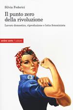 Il punto zero della rivoluzione. Lavoro domestico, riproduzione e lotta femminista
